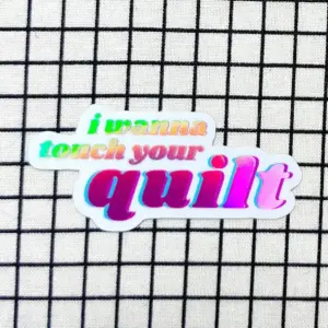 Feral Notions I Wanna Touch Your Quilt Holographic Sticker