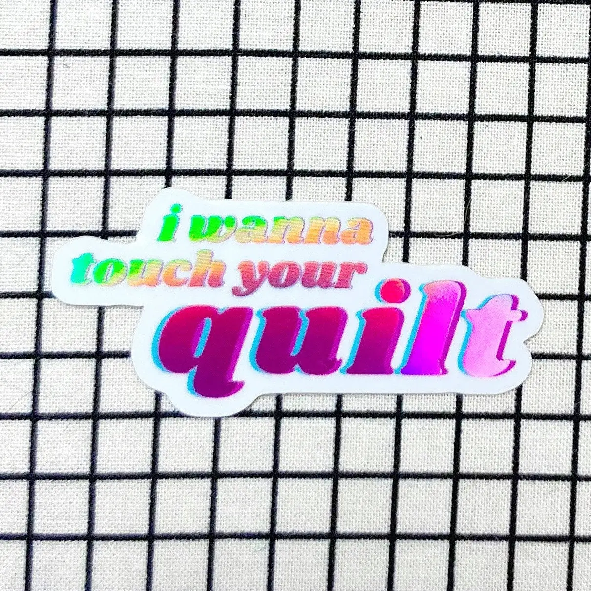 Feral Notions I Wanna Touch Your Quilt Holographic Sticker